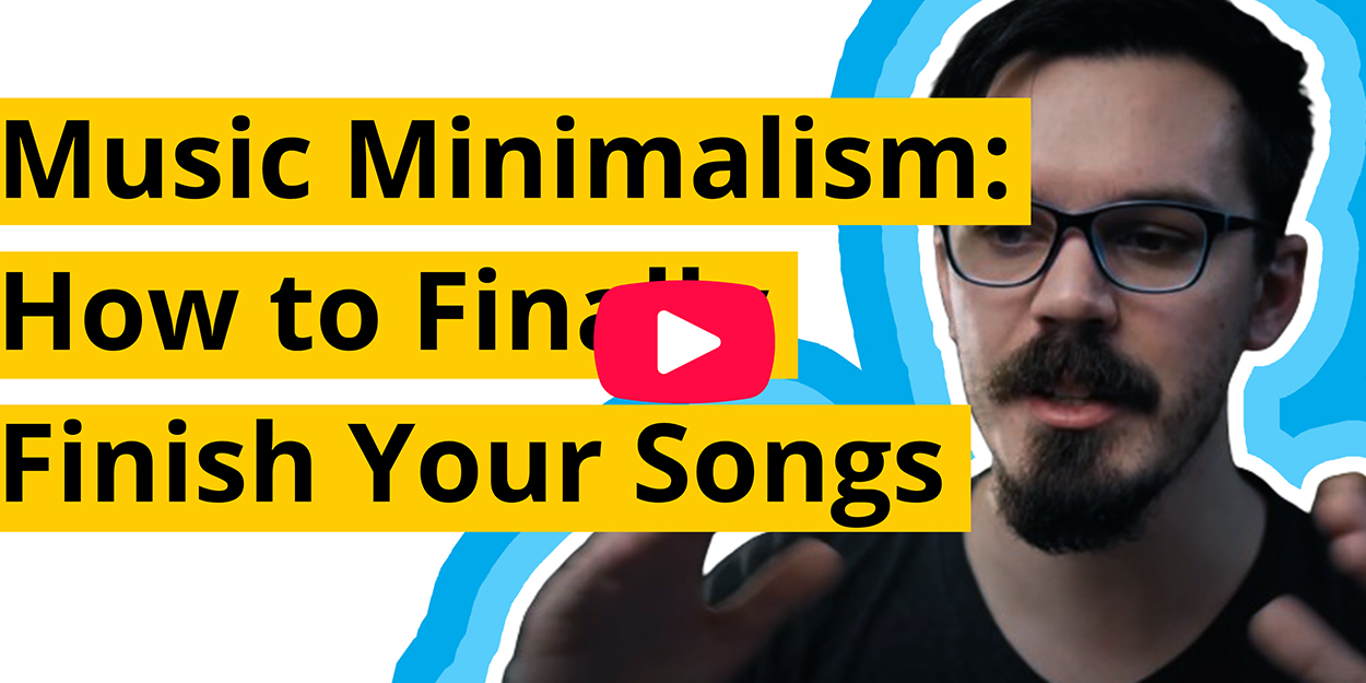 Musical Minimalism: How To Finally Finish Your Songs