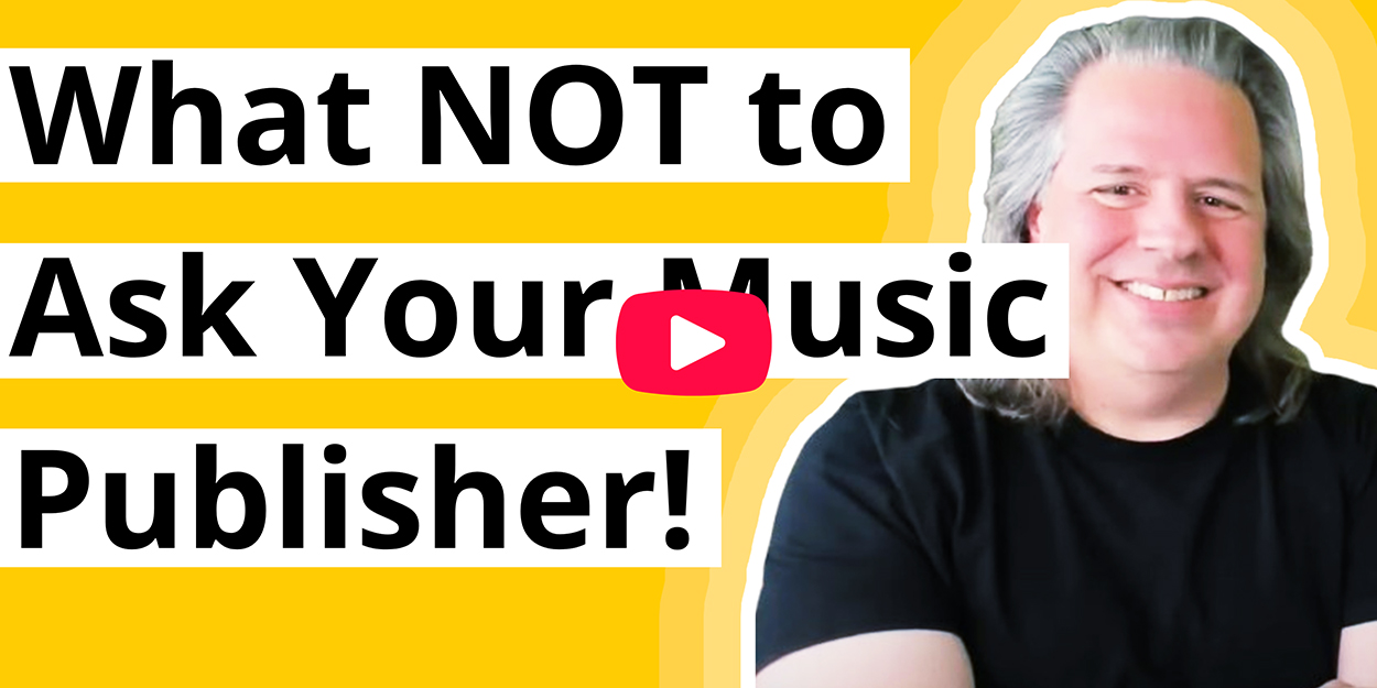 What NOT to Ask Your Music Publisher!